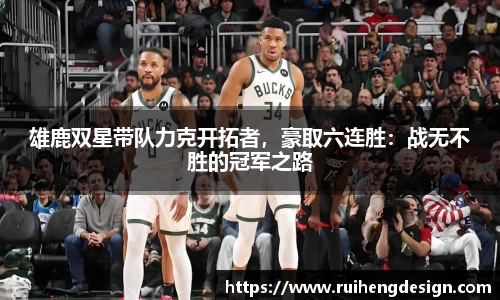 雄鹿双星带队力克开拓者，豪取六连胜：战无不胜的冠军之路