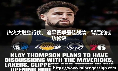 热火大胜独行侠，追平赛季最佳战绩：背后的成功秘诀