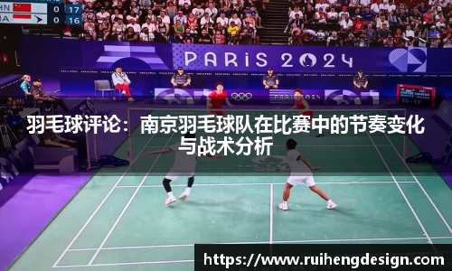 羽毛球评论：南京羽毛球队在比赛中的节奏变化与战术分析