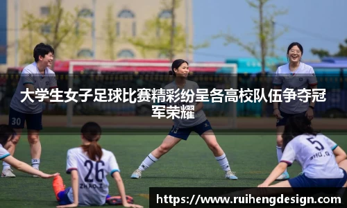 大学生女子足球比赛精彩纷呈各高校队伍争夺冠军荣耀