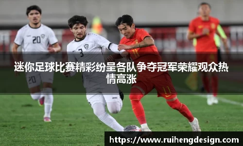 迷你足球比赛精彩纷呈各队争夺冠军荣耀观众热情高涨