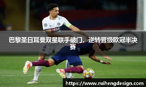 巴黎圣日耳曼双星联手破门，逆转晋级欧冠半决赛