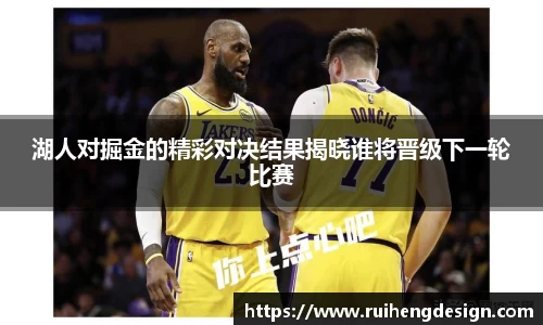 湖人对掘金的精彩对决结果揭晓谁将晋级下一轮比赛