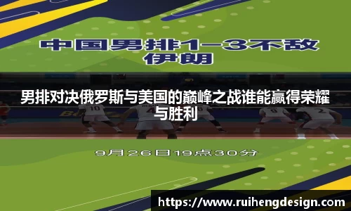 男排对决俄罗斯与美国的巅峰之战谁能赢得荣耀与胜利