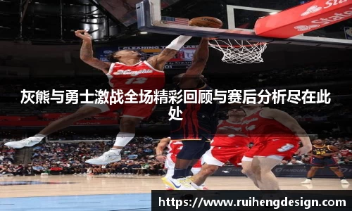 灰熊与勇士激战全场精彩回顾与赛后分析尽在此处