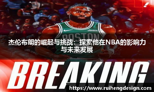 杰伦布朗的崛起与挑战：探索他在NBA的影响力与未来发展
