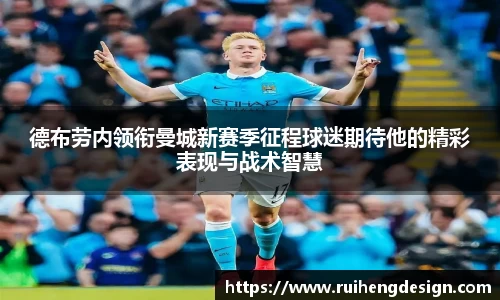 德布劳内领衔曼城新赛季征程球迷期待他的精彩表现与战术智慧