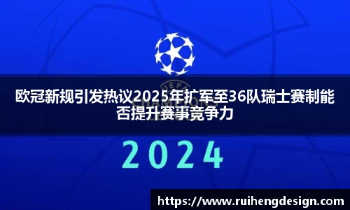 欧冠新规引发热议2025年扩军至36队瑞士赛制能否提升赛事竞争力